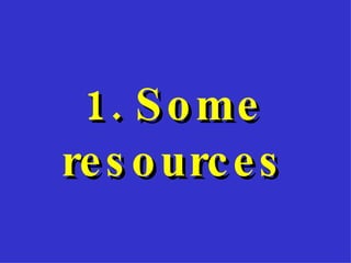 1. Some resources 