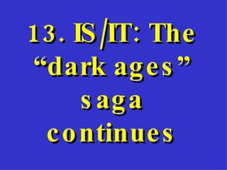 13. IS/IT: The “dark ages” saga continues 