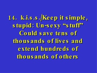 14.  k.i.s.s./Keep it simple, stupid: Un-sexy “stuff” Could save tens of thousands of lives and extend hundreds of thousands of others 