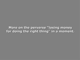 More on the perverse “losing money for doing the right thing” in a moment. 