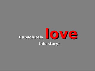 I absolutely  love this story! 