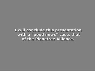 I will conclude this presentation with a “good news” case, that of the Planetree Alliance.  