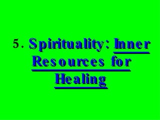 5.  Spirituality:  Inner Resources for Healing 