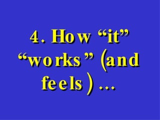 4. How “it” “works” (and feels) … 