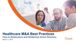Healthcare M&A Best Practices
How to Restructure and Modernize Active Directory
March 1, 2017
 