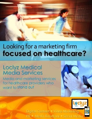 333

Looking for a marketing firm

focused on healthcare?

Loclyz Medical
Media Services
Media and marketing services
for healthcare providers who
want to stand out

Digital Content  Video Marketing
PR  Media Relations  Social Media

 