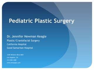 Pediatric Plastic Surgery

Dr. Jennifer Newman Keagle
Plastic/Craniofacial Surgery
California Hospital
Good Samaritan Hospital

1245 Wilshire Blvd #601
Los Angeles, CA
213-250-1300
www.drkeagle.com
 