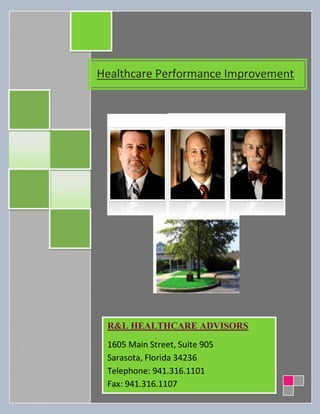 Healthcare Performance Improvement




 R&L HEALTHCARE ADVISORS
 1605 Main Street, Suite 905
 Sarasota, Florida 34236
 Telephone: 941.316.1101
 Fax: 941.316.1107
 