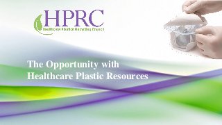 The Opportunity with
Healthcare Plastic Resources
 