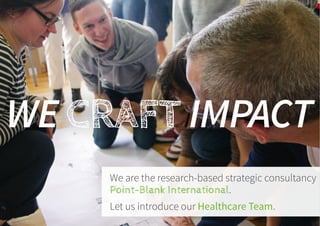 1! POINT-BLANK INTERNATIONAL!
We are the research-based strategic consultancy
Point-Blank International.
Let us introduce our Healthcare Team. 
 