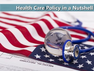 Health Care Policy in a NutshellHealth Care Policy in a NutshellHealth Care Policy in a NutshellHealth Care Policy in a Nutshell
1
 