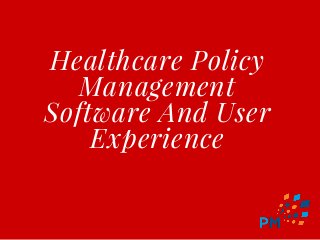 Healthcare Policy
Management
Software And User
Experience
 