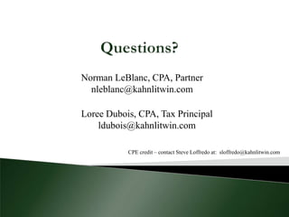 Norman LeBlanc, CPA, Partner
nleblanc@kahnlitwin.com
Loree Dubois, CPA, Tax Principal
ldubois@kahnlitwin.com
CPE credit – contact Steve Loffredo at: sloffredo@kahnlitwin.com
 