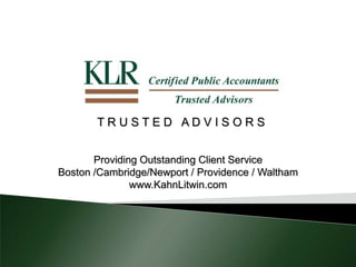 T R U S T E D A D V I S O R S
Providing Outstanding Client Service
Boston /Cambridge/Newport / Providence / Waltham
www.KahnLitwin.com
 