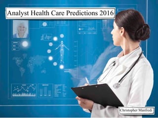 Analyst Health Care Predictions 2016
Christopher Manfredi
 