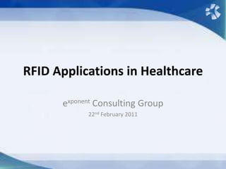 RFID Applications in Healthcare

      exponent Consulting Group
            22nd February 2011
 