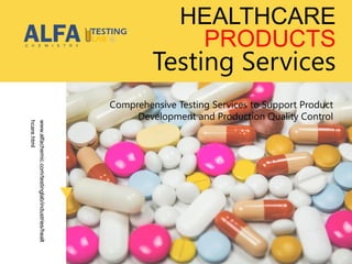 Testing Services
Comprehensive Testing Services to Support Product
Development and Production Quality Control
www.alfachemic.com/testinglab/industries/healt
hcare.html
HEALTHCARE
PRODUCTS
 