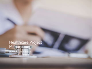 Healthcare Project
Management
Mukesh Sundararajan
 