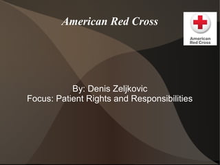 American Red Cross
By: Denis Zeljkovic
Focus: Patient Rights and Responsibilities
 