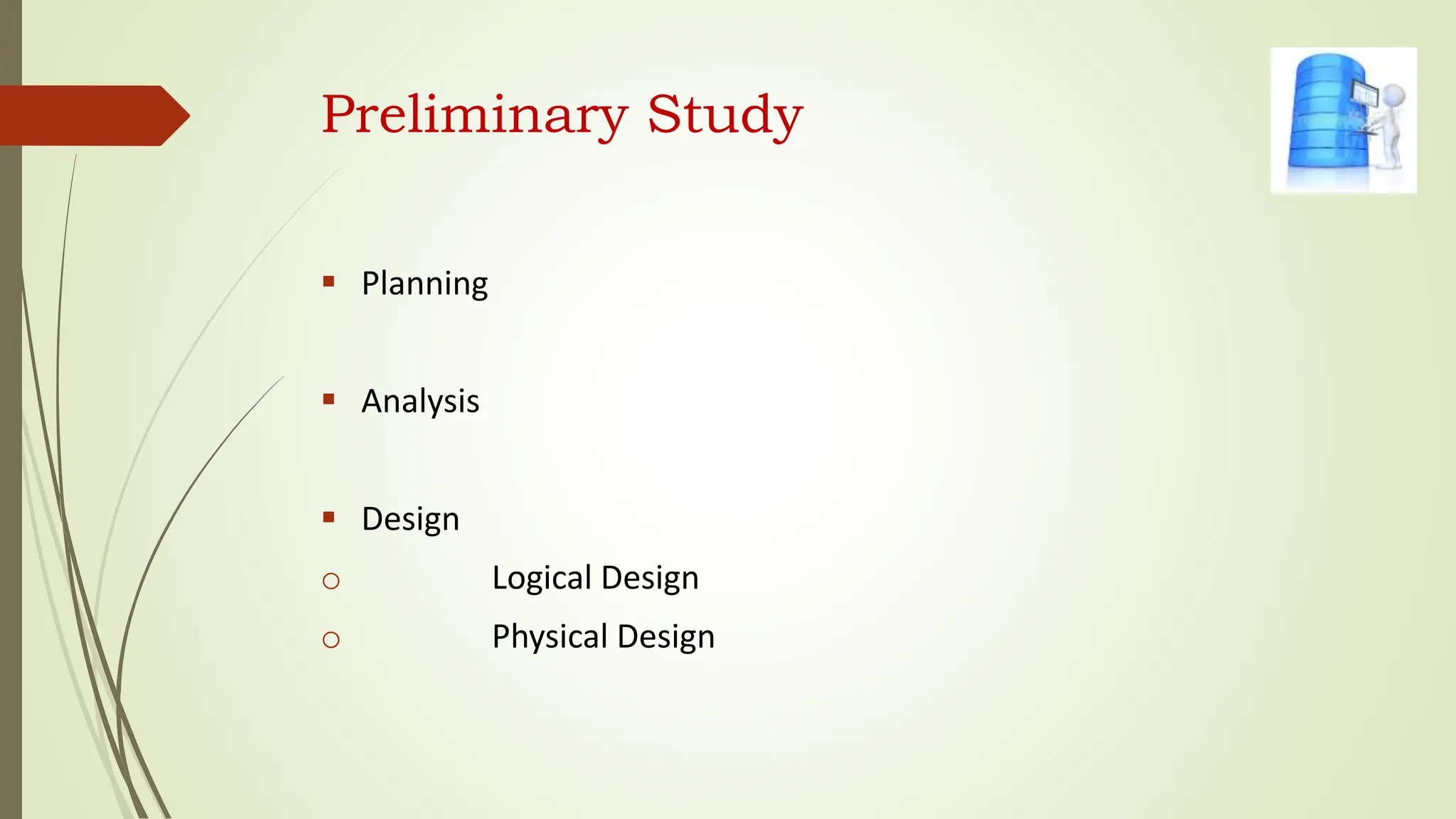 Preliminary Study
 Planning
 Analysis
 Design
o Logical Design
o Physical Design
 