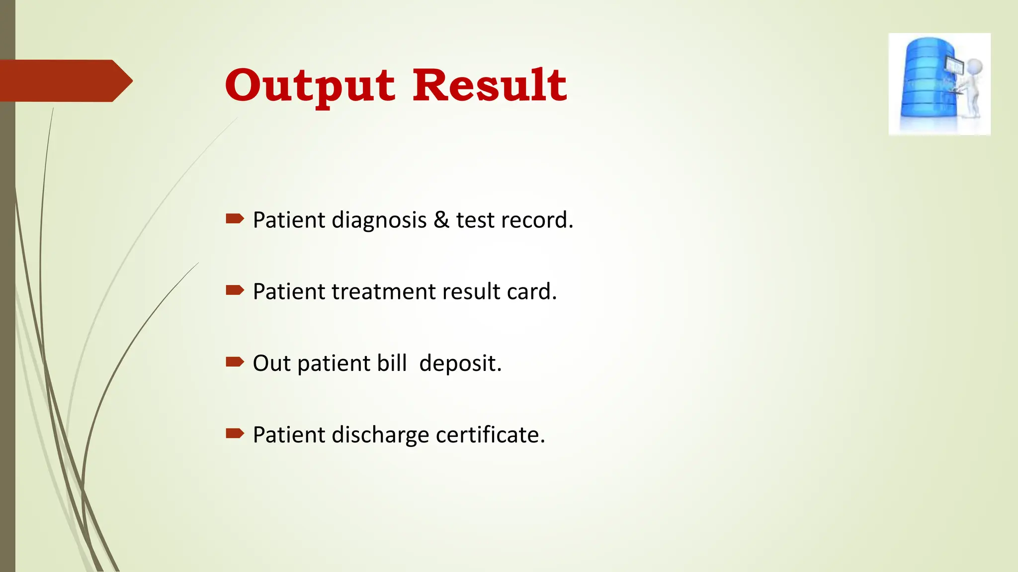 Output Result
 Patient diagnosis & test record.
 Patient treatment result card.
 Out patient bill deposit.
 Patient discharge certificate.
 