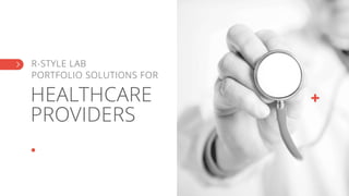 R-STYLE LAB
PORTFOLIO SOLUTIONS FOR
HEALTHCARE
PROVIDERS
 