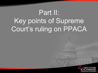 Part II:
 Key points of Supreme
Court’s ruling on PPACA
 