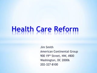 Jim Smith
American Continental Group
900 19th Street, NW, #800
Washington, DC 20006
202-327-8100
Health Care Reform
 