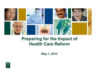 Preparing for the Impact of
Health Care Reform
May 7, 2013
 