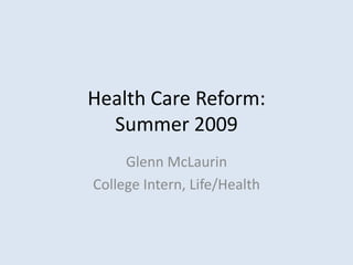 Health Care Reform:Summer 2009 Glenn McLaurin College Intern, Life/Health 