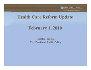 www.TheNationalCouncil.org




Health Care Reform Update

    February 1, 2010

           Charles Ingoglia
     Vice President, Public Policy
 