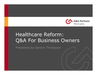 Healthcare Reform:
Q&A For Business Owners
Presented by Damon Thompson
 