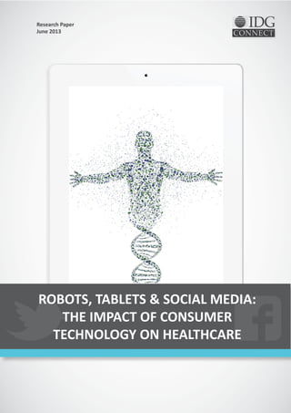 ROBOTS, TABLETS & SOCIAL MEDIA:
THE IMPACT OF CONSUMER
TECHNOLOGY ON HEALTHCARE
Research Paper
June 2013
 