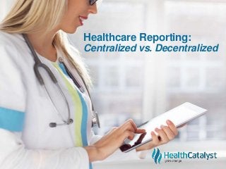 Healthcare Reporting:
Centralized vs. Decentralized
 