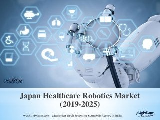 Japan Healthcare Robotics Market
(2019-2025)
www.univdatos.com | Market Research Reporting & Analysis Agency in India
 