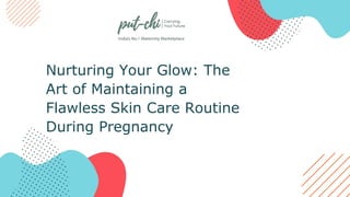 Nurturing Your Glow: The
Art of Maintaining a
Flawless Skin Care Routine
During Pregnancy
 