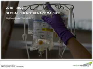 MARKET INTELLIGENCE . CONSULTING
www.techsciresearch.com
GLOBAL CHEMOTHERAPY MARKET
FORECAST & OPPORTUNITIES
2015 – 2025
 