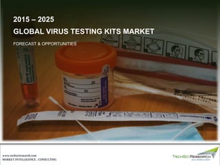 MARKET INTELLIGENCE . CONSULTING
www.techsciresearch.com
2015 – 2025
GLOBAL VIRUS TESTING KITS MARKET
FORECAST & OPPORTUNITIES
 