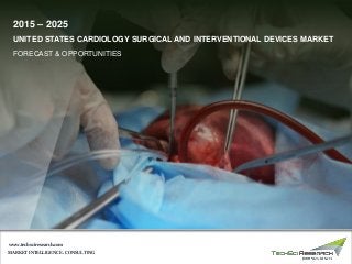 MARKET INTELLIGENCE . CONSULTING
www.techsciresearch.com
UNITED STATES CARDIOLOGY SURGICAL AND INTERVENTIONAL DEVICES MARKET
2015 – 2025
FORECAST & OPPORTUNITIES
 