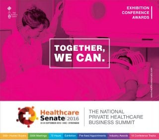 TOGETHER,
WE CAN.
THE NATIONAL
PRIVATE HEALTHCARE
BUSINESS SUMMIT
500+ Hosted Buyers 5000 Meetings 72 Hours Exhibition Pre-fixed Appointments Industry Awards 18 Conference Tracks
EXHIBITION
CONFERENCE
AWARDS
www.healthcaresenate.com
 
