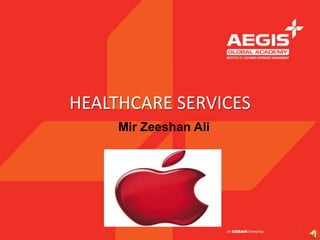 HEALTHCARE SERVICES
     Mir Zeeshan Ali




                       1
 