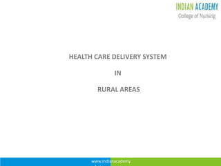 www.indianacademy.
HEALTH CARE DELIVERY SYSTEM
IN
RURAL AREAS
 