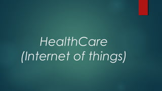 HealthCare
(Internet of things)
 