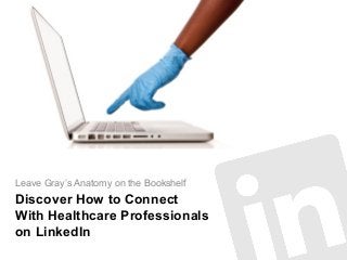 Discover How to Connect
With Healthcare Professionals
on LinkedIn
Leave Gray’s Anatomy on the Bookshelf
 