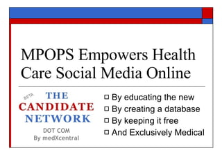 MPOPS Empowers Health Care Social Media Online ,[object Object],[object Object],[object Object],[object Object],DOT COM By medXcentral 
