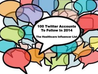 100 Twitter Accounts
To Follow In 2014
The Healthcare Influencer List

 