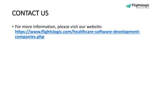 CONTACT US
• For more information, please visit our website:
https://www.flightslogic.com/healthcare-software-development-
companies.php
 