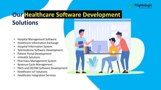• Hospital Management Software
• Healthcare Information Exchange
• Hospital Information System
• Telemedicine Software Development
• Patient Portal Development
• mHealth Solutions
• Pharmacy Management System
• Revenue Cycle Management
• PACS and DICOM Software Development
• Healthcare IoT Solutions
• Healthcare Integration Services
Our Healthcare Software Development
Solutions
 