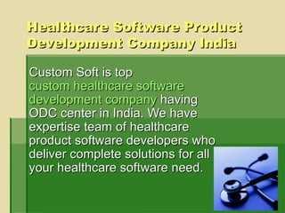 Healthcare Software Product Development Company India Custom Soft is top  custom healthcare software  development  company  having ODC center in India. We have expertise team of healthcare product software developers who deliver complete solutions for all your healthcare software need. 