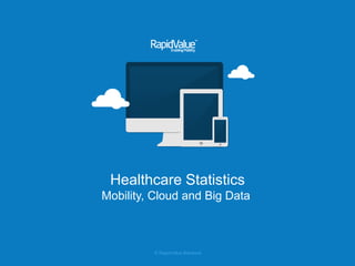 © RapidValue Solutions
Healthcare Statistics
Mobility, Cloud and Big Data
 